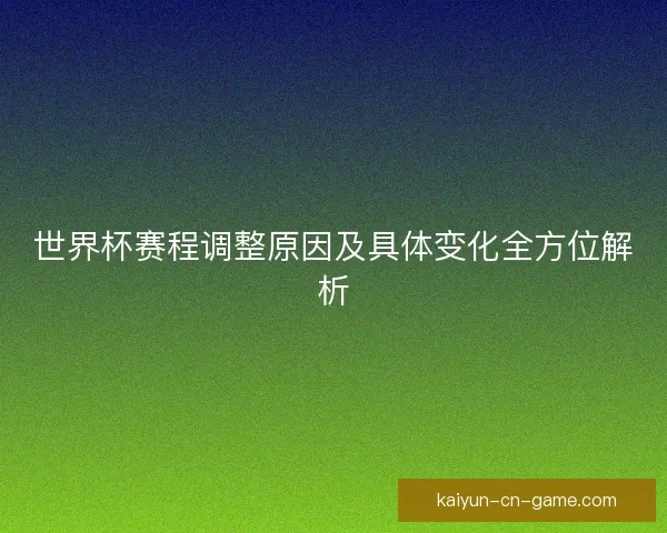 世界杯赛程调整原因及具体变化全方位解析